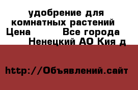 удобрение для комнатных растений › Цена ­ 150 - Все города  »    . Ненецкий АО,Кия д.
